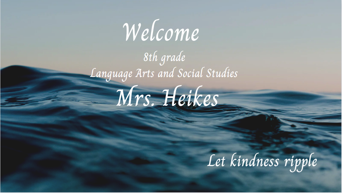 Welcome  8th grade Language Arts and Social Studies  Mrs. Heikes