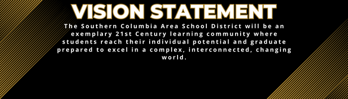 Vision Statement The Southern Columbia Area School District will be an exemplary 21st Century learning community where students reach their individual potential and graduate prepared to excel in a complex, interconnected, changing world.