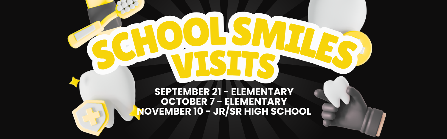 image of toothbrush, toothpaste, and teeth with the words "School Smiles Visits, September 21 at Elementary, October 7 at Elementary, and November 10 at Jr/Sr High"