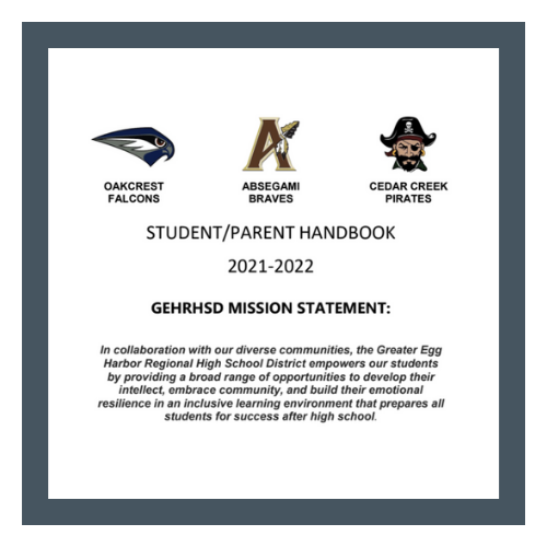 OAKCREST FALCONS ABSEGAMI BRAVES CEDAR CREEK PIRATES STUDENT/PARENT HANDBOOK 2021-2022 GEHRHSD MISSION STATEMENT: In collaboration with our diverse communities, the Greater Egg Harbor Regional High School District empowers our students by providing a broad range of opportunities to develop their intellect, embrace community, and build their emotional resilience in an inclusive learning environment that prepares all students for success after high school