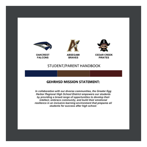 OAKCREST FALCONS ABSEGAMI BRAVES CEDAR CREEK PIRATES STUDENT/PARENT HANDBOOK 2021-2022 GEHRHSD MISSION STATEMENT: In collaboration with our diverse communities, the Greater Egg Harbor Regional High School District empowers our students by providing a broad range of opportunities to develop their intellect, embrace community, and build their emotional resilience in an inclusive learning environment that prepares all students for success after high school