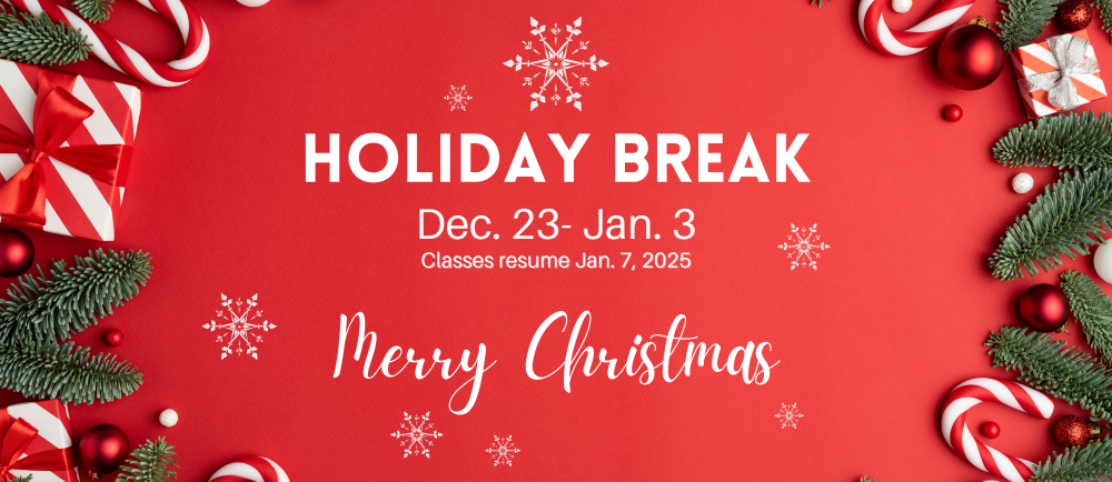 Christmas Break Dec 23-Jan 3; Classes resume Jan 7; Merry Christmas