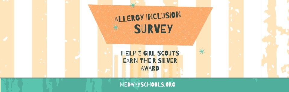 Banner graphic with light orange and white vertical stripes.   In the center, a peach-colored trapezoid container displays dark text reading "ALLERGY INCLUSION SURVEY". Below it, dark text reads "HELP 3 GIRL SCOUTS EARN THEIR SILVER AWARD".   A teal stripe across the bottom features the website address "MEDWAYSCHOOLS.ORG" in white text