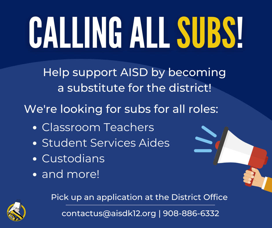 graphic calling all subs! Help support AISD by becoming  a substitute for the district!   We're looking for subs for all roles: classroom teachers, aides, custodians and more.  Pick up an application at the District office. contactus@aisdk12.org, 907-886-6332