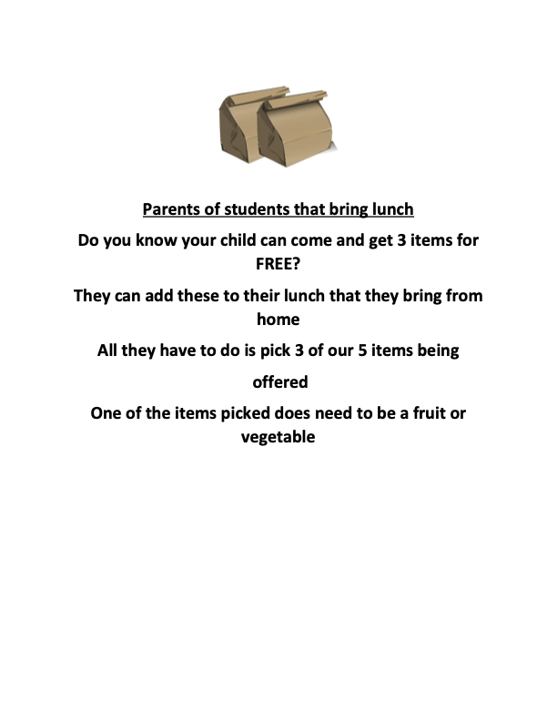 Parents of students that bring lunch  Do you know your child can come and get 3 items for  FREE?  They can add these to their lunch that they bring from  home  All they have to do is pick 3 of our 5 items being  offered  One of the items picked does need to be a fruit or  vegetable