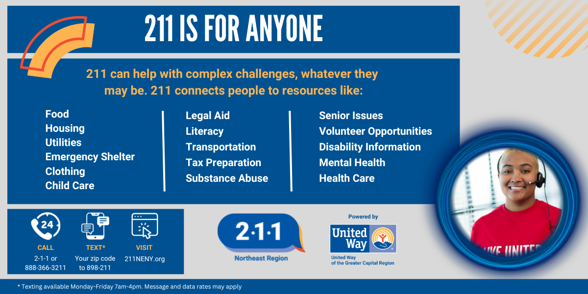211 is for anyone. 211 can help with complex challenges, whatever they may be. 211 connects people with resources like food housing utilities emergency shelter clothing child care legal aid literacy transportation tax preparation substance abuse senior issues volunteer opportunities disability information mental health health care