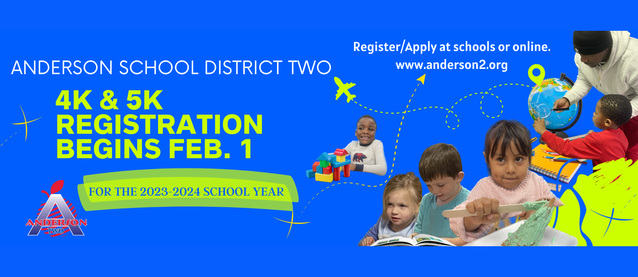 Anderson School District Two; 4k and 5k registration opens february 1 for the 2023-2024 school year. Register/Apply at schools or online, www.anderson2.org