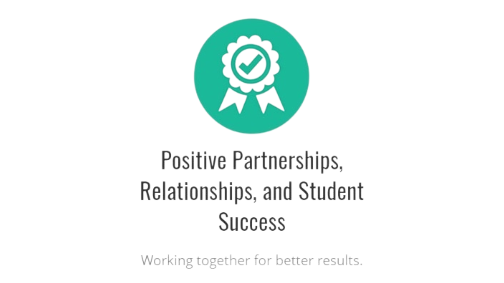 Positive Partnerships, Relationships, and Student Success Working together for better results.