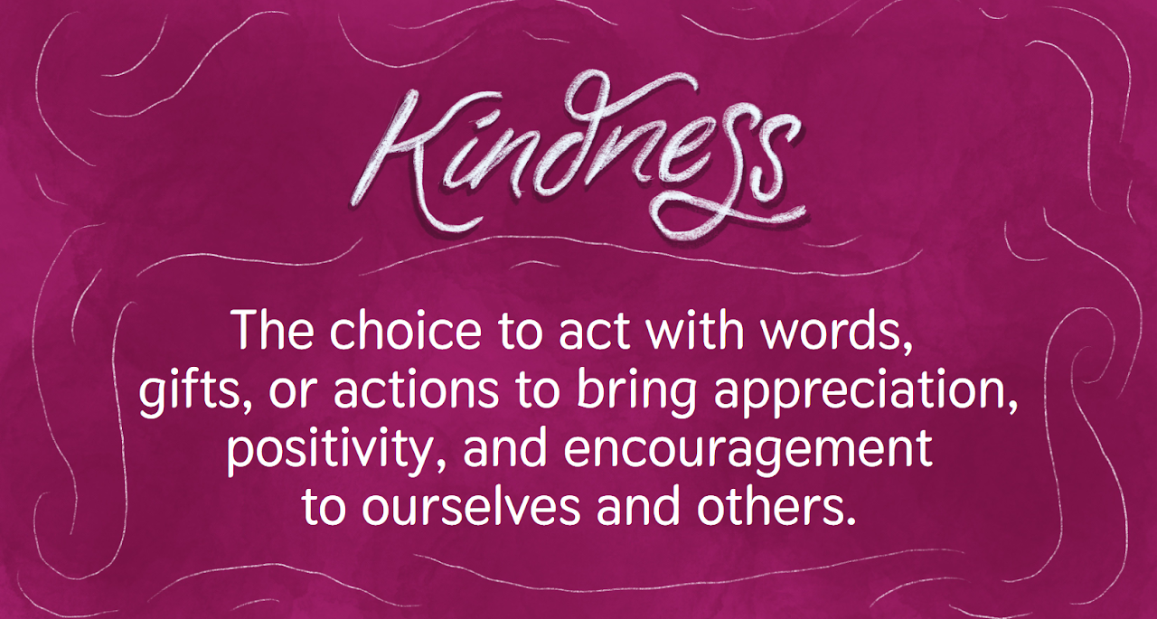 kindness is the choice to act with words or actions to bring appreciation, positivity and encouragement to ourselves and others
