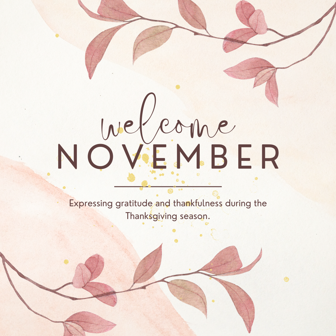 Welcome November Expressing gratitude and thankfulness during the Thanksgiving season. 
