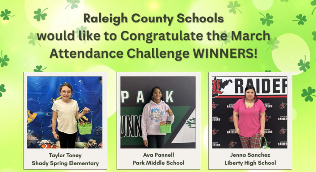 Congratulations to the March Attendance Winners!  Taylor Toney from Shady Spring Elementary, Ava Pannell from Park Middle School, and Jenna Sanchez from Liberty High School