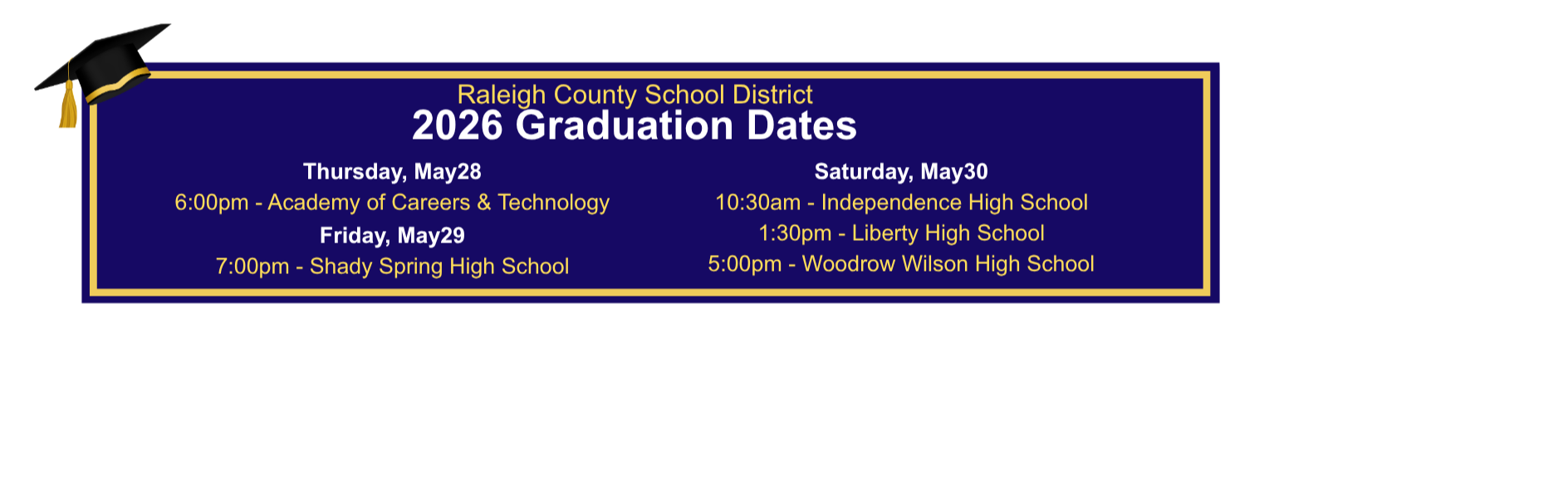 Raleigh County Board of Education Graduation Dates, May 28th, 29th, and 30th. See link below for details.