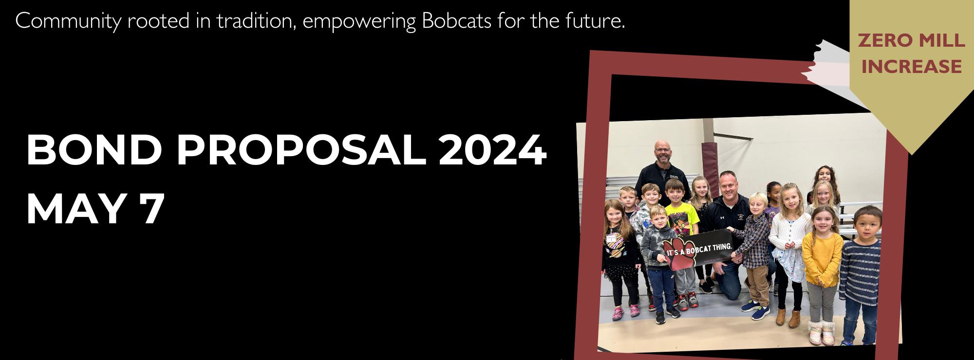  community rooted in tradition empowering bobcats for the future. Bond proposal May 2024. Zero mill increase