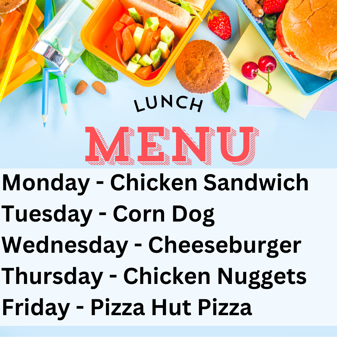 LUNCH MENU Monday - Chicken Sandwich Tuesday - Corn Dog Wednesday - Cheeseburger Thursday - Chicken Nuggets Friday - Pizza Hut Pizza