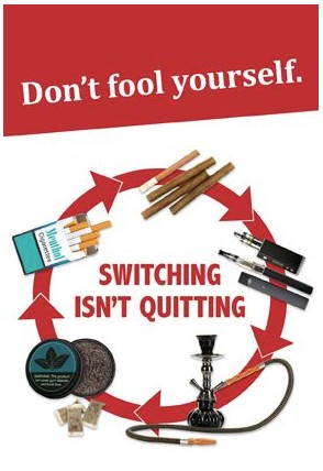 Image of a pack of cigarettes, cigarillo, vape pen, huka and tobacco pouches. Statement: Don't Fool Yourself. Switching isn't quitting. 